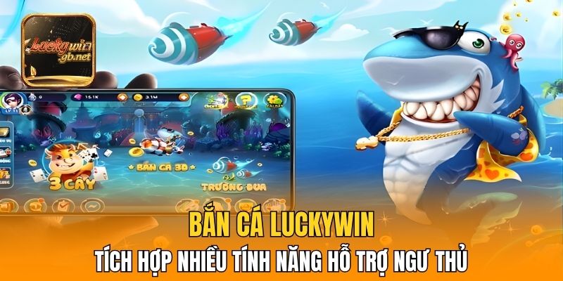 Bắn cá Luckywin tích hợp nhiều tính năng hỗ trợ ngư thủ