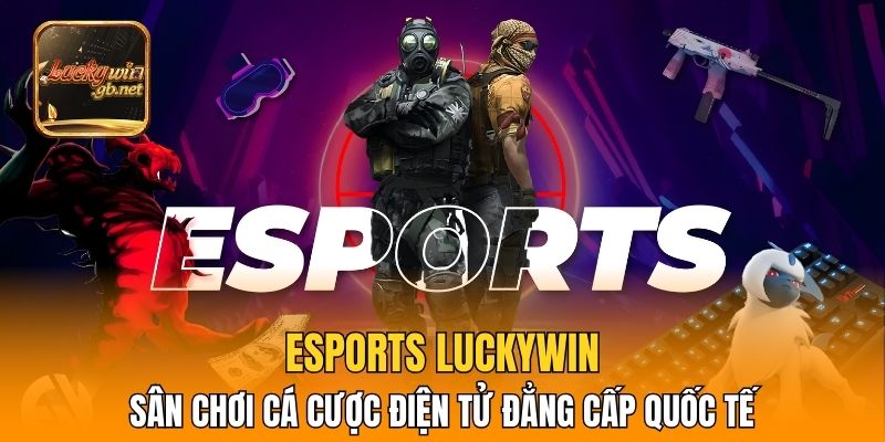 Esports Luckywin – Sân Chơi Cá Cược Điện Tử Đẳng Cấp Quốc Tế