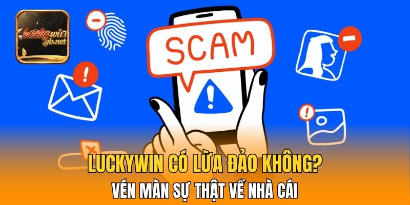 Luckywin Có Lừa Đảo Không? Vén Màn Sự Thật Về Nhà Cái