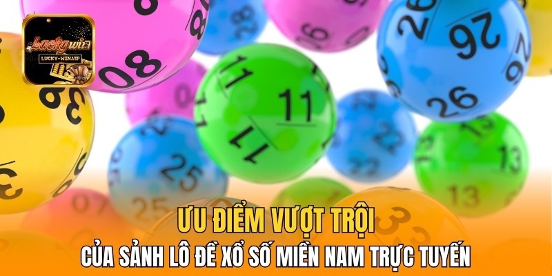 Ưu điểm vượt trội của sảnh lô đề xổ số miền Nam trực tuyến