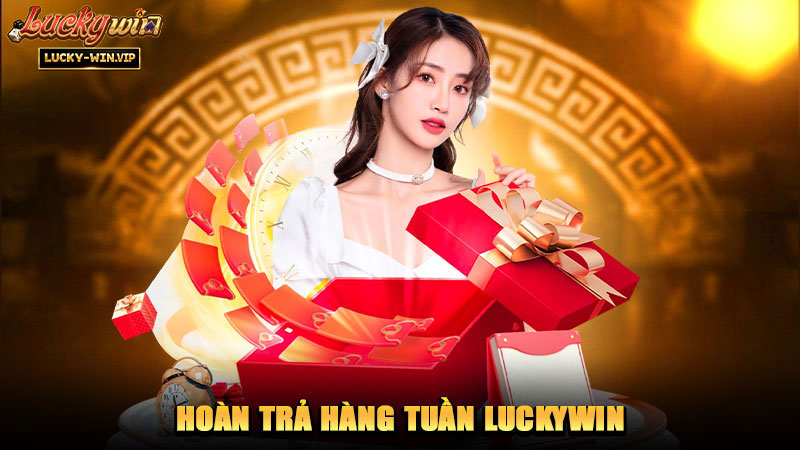 Hoàn Trả Hàng Tuần Luckywin – Chương trình ưu đãi định kỳ