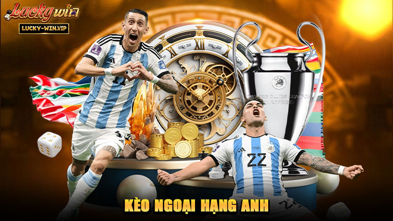 Kèo Ngoại Hạng Anh – Thị trường được quan tâm hàng đầu